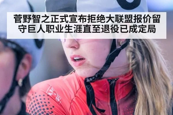 菅野智之正式宣布拒绝大联盟报价留守巨人职业生涯直至退役已成定局